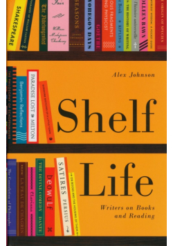 Shelf Life : Writers on Books and Reading
