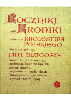 Roczniki czyli Kroniki sławnego Królestwa Polskiego księga pierwsza i druga
