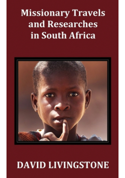 Missionary Travels and Researches in South Africa; Including a Sketch of Sixteen Years' Residence in the Interior of Africa, and a Journey from the CA