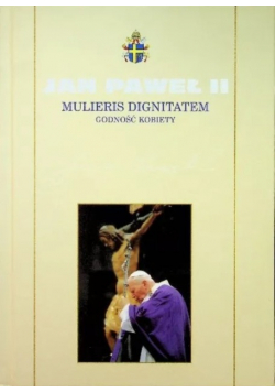 Kolekcja dzieł Jana Pawła II Tom 30 Mulieris Dignitatem Godność kobiety