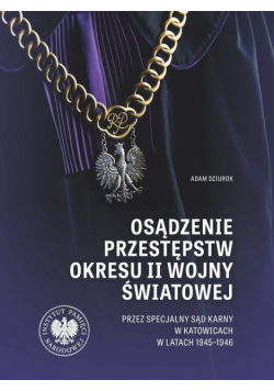Osądzenie przestępstw okresu II wojny światowej przez Specjalny Sąd Karny w Katowicach w latach 1945-1946