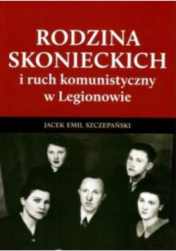 Rodzina Skonieckich i ruch komunistyczny w Legionowie Szczepański