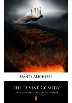 The Divine Comedy. The Vision of Hell, Purgatory, and Paradise