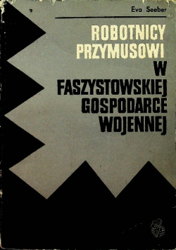Robotnicy przymusowi w faszystowskiej gospodarce wojennej