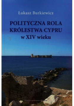 Burkiewicz Łukasz - Polityczna rola Królewstwa Cypru w XIV wieku