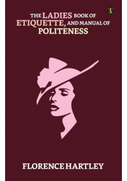 The Ladies' Book Of Etiquette, And Manual Of Politeness