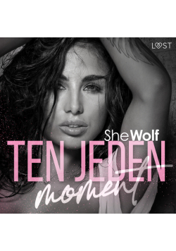 Ten jeden moment - 10 opowiadań erotycznych SheWolf