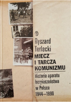 Miecz i tarcza komunizmu Historia aparatu bezpieczeństwa w Polsce 1944 - 1990
