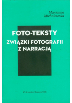 Michałowska Marianna - Foto-teksty Związki fotografii z narracją