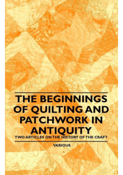 The Beginnings of Quilting and Patchwork in Antiquity - Two Articles on the History of the Craft