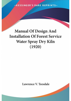 Manual Of Design And Installation Of Forest Service Water Spray Dry Kiln (1920)