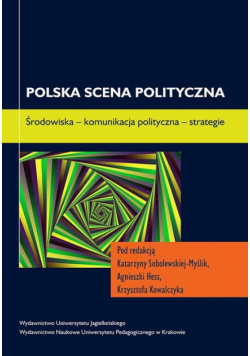 Polska scena polityczna. Środowiska - komunikacja polityczna - strategie
