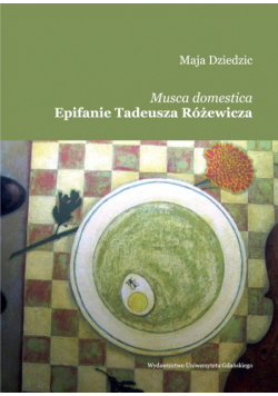 Dziedzic Maja - Musca domestica Epifanie Tadeusza Różewicza