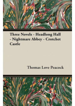 Three Novels - Headlong Hall - Nightmare Abbey - Crotchet Castle