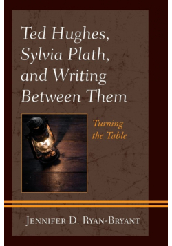 Ted Hughes, Sylvia Plath, and Writing Between Them
