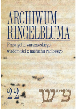 Archiwum Ringelbluma Konspiracyjne Archiwum Getta Warszawy Tom 22 Prasa getta warszawskiego wiadomości z nasłuchu radiowego
