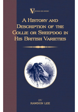 A History and Description of the Collie or Sheepdog in His British Varieties  (A Vintage Dog Books Breed Classic)