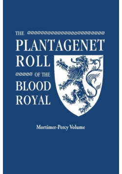 Plantagenet Roll of the Blood Royal. Being a Complete Table of All the Descendants Now Living of Edward III, King of England. the Mortimer-Percy Volum