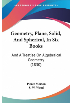 Geometry, Plane, Solid, And Spherical, In Six Books