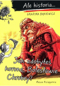 Ale historia... Jak zdobyłeś koronę, Bolesławie...