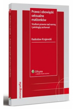 Prawa i obowiązki seksualne małżonków. Studium prawne nad normą i patologią zachowań