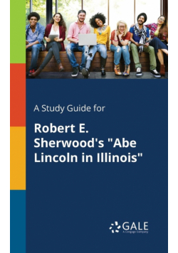 A Study Guide for Robert E. Sherwood's "Abe Lincoln in Illinois"