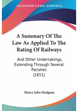 A Summary Of The Law As Applied To The Rating Of Railways