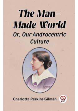 The Man-Made World Or, Our Androcentric Culture