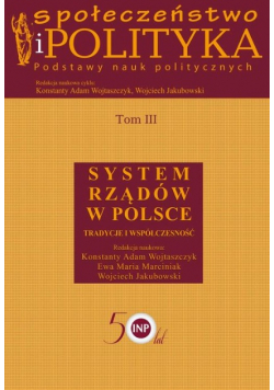 Społeczeństwo i polityka Podstawy nauk politycznych Tom III System rządów w Polsce