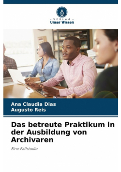 Das betreute Praktikum in der Ausbildung von Archivaren