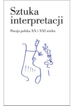 Sztuka interpretacji. Poezja polska XX i XXI wieku