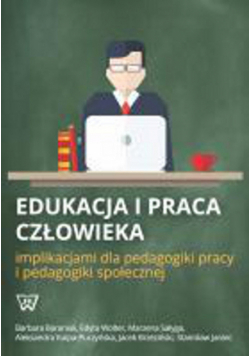 Baraniak Barbara - Edukacja i praca człowieka implikacjami dla pedagogiki pracy i pedagogiki społecznej