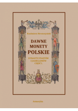 Dawne monety polskie Dynastii Piastów i Jagiellonów, cz. I – Monety pierwszych czterech wieków rozbiorem wykopalisk objaśnione
