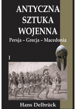 Antyczna sztuka wojenna Tom 1 Persja Grecja Macedonia