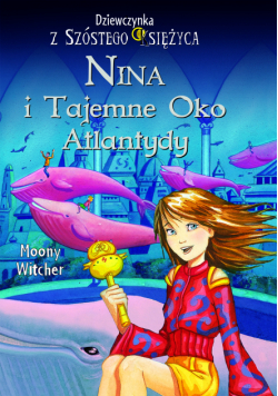 Nina i tajemne Oko Atlantydy. Dziewczynka z Szóstego Księżyca