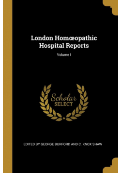 London Homœopathic Hospital Reports; Volume I