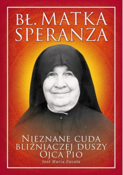 Bł Matka Speranza Nieznane cuda bliźniaczej duszy Ojca Pio
