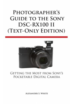 Photographer's Guide to the Sony Dsc-Rx100 II (Text-Only Edition)