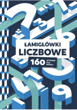 Łamigłówki liczbowe. 160 wyzwań dla mózgu