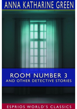Room Number 3 and Other Detective Stories (Esprios Classics)
