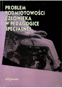 Problem podmiotowości człowieka w pedagogice specjalnej