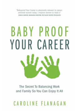 Baby Proof Your Career - The Secret To Balancing Work and Family So You Can Enjoy It All