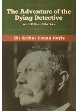 The Adventure of the Dying Detective and Other Stories
