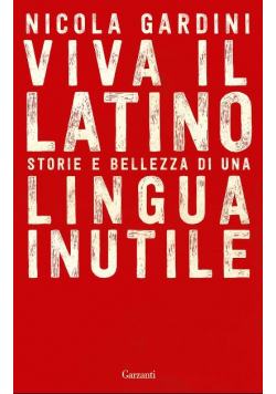Viva il latino Storie e bellezza di una lingua inutile
