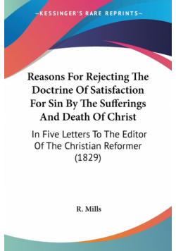 Reasons For Rejecting The Doctrine Of Satisfaction For Sin By The Sufferings And Death Of Christ