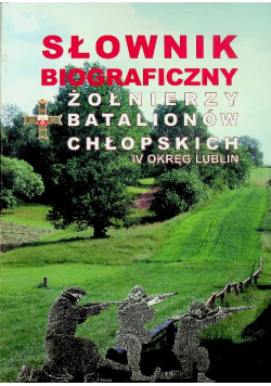 Słownik biograficzny żołnierzy batalionów chłopskich IV okręg Lublin