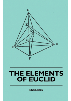 The Elements of Euclid - The First Six Books, Together with the Eleventh and Twelfth