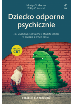 Dziecko odporne psychicznie. Jak wychować odważne i otwarte dzieci w świecie pełnym lęku?