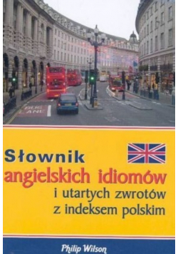 Słownik angielskich idiomów i utartych zwrotów z indeksem polskim
