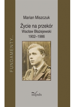 Życie na przekór Wacław Błażejewski 19021986